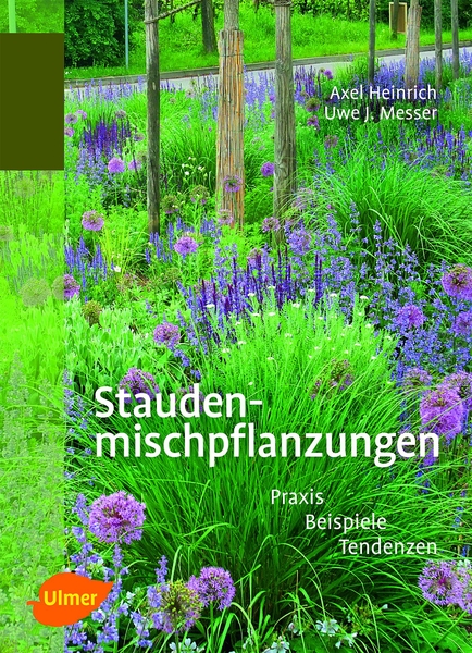 Staudenmischpflanzungen Praxis, Beispiele, Tendenzen. Axel Heinrich, Uwe J. Messer.