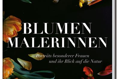 Blumenmalerinnen. Porträts besonderer Frauen und ihr Blick auf die Natur.